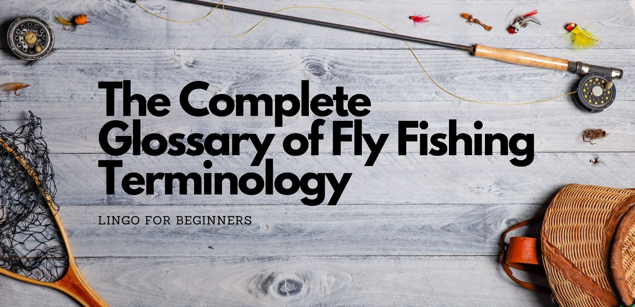 The Complete List of Fly Fishing Terms (Lingo for Beginners)